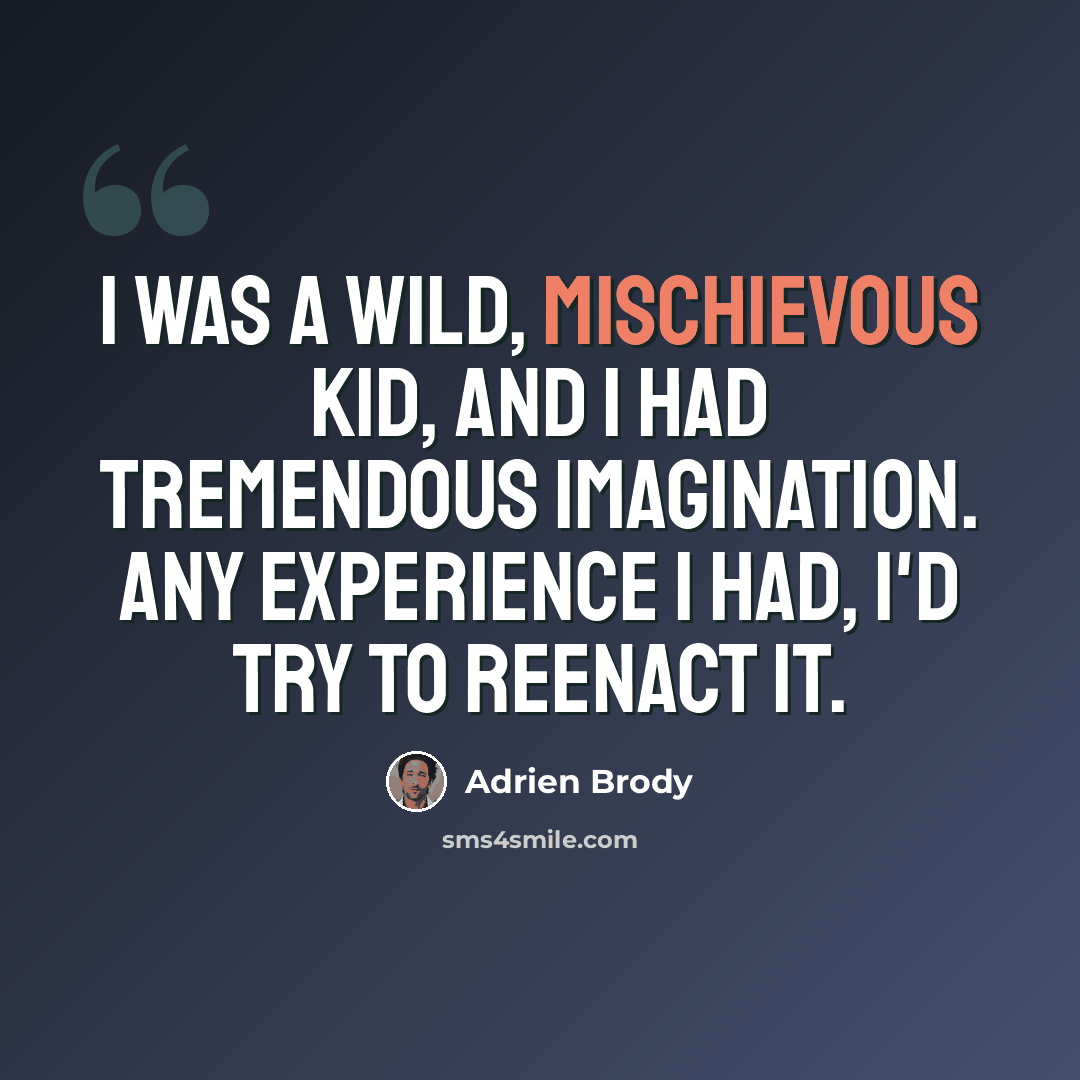 “I was a wild, mischievous kid, and I had tremendous imagination. Any experience I had, I'd try to reenact it.” quote by Adrien Brody