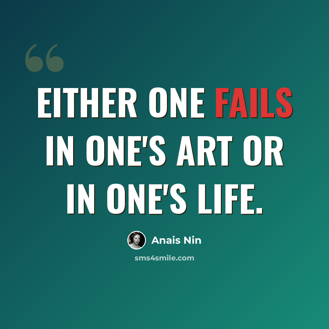“Either one fails in one's art or in one's life.” quote by Anais Nin