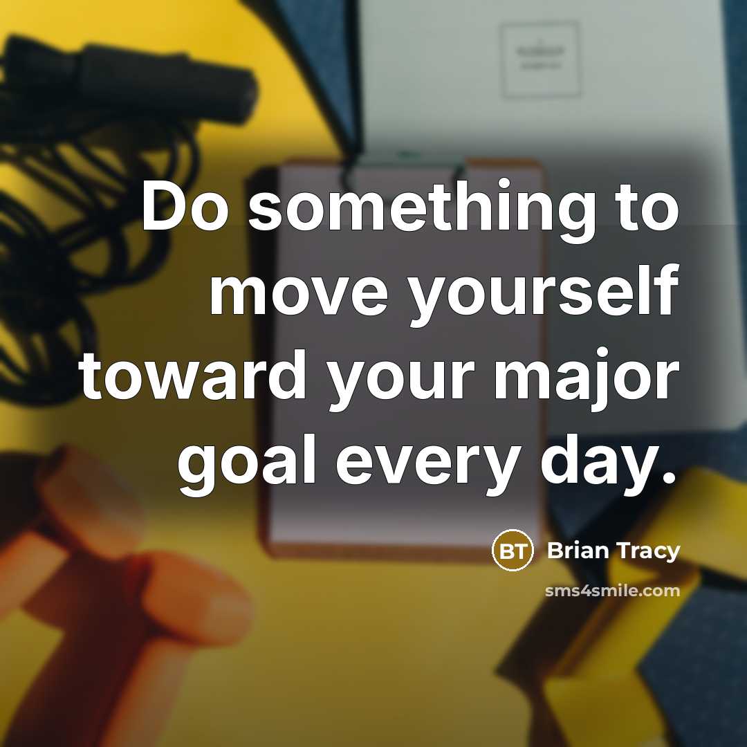 “Do something to move yourself toward your major goal every day.” quote by Brian Tracy