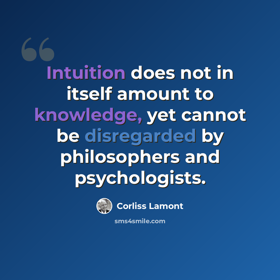“Intuition does not in itself amount to knowledge, yet cannot be disregarded by philosophers and psychologists.” quote by Corliss Lamont