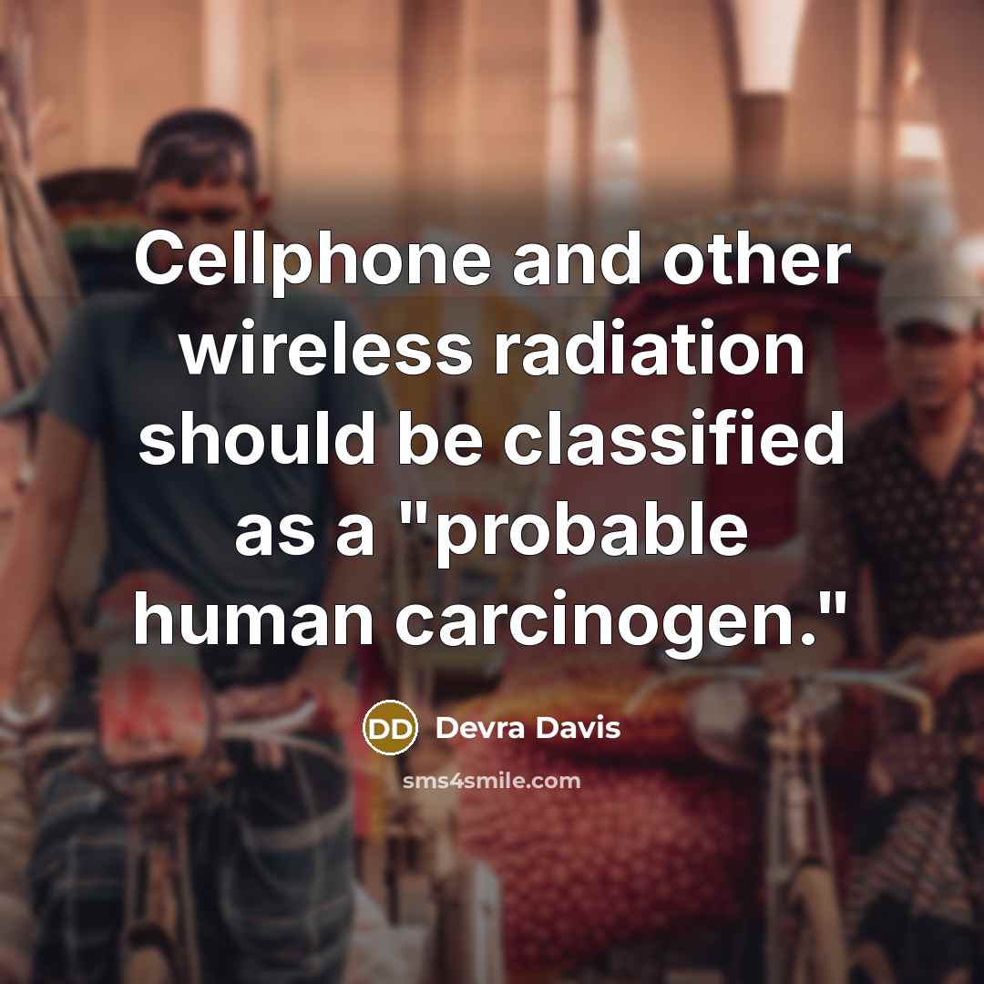 “Cellphone and other wireless radiation should be classified as a "probable human carcinogen."” quote by Devra Davis