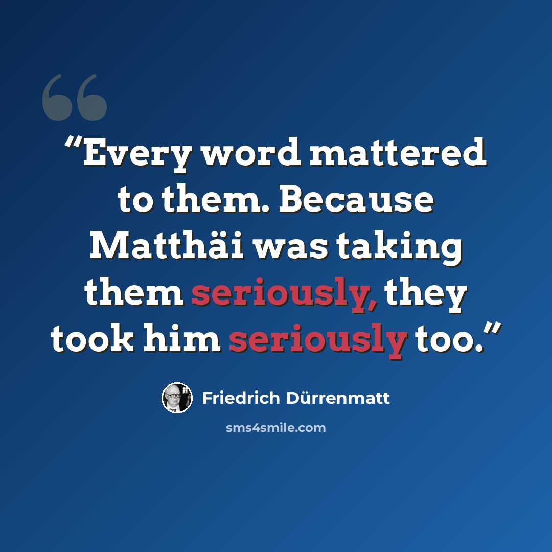 “Every word mattered to them. Because Matthäi was taking them seriously, they took him seriously too.” quote by Friedrich Dürrenmatt