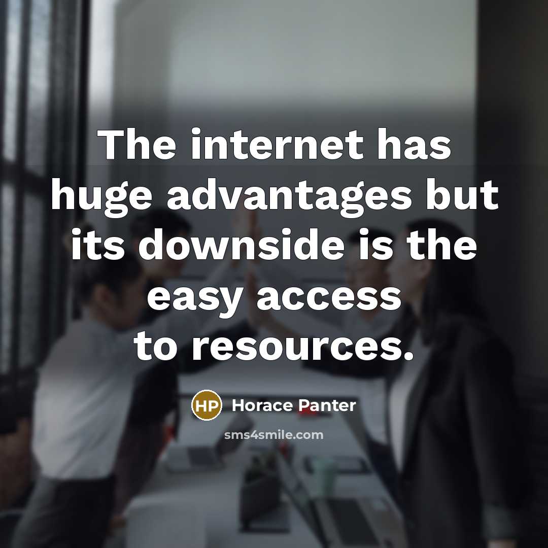 “The internet has huge advantages but its downside is the easy access to resources.” quote by Horace Panter
