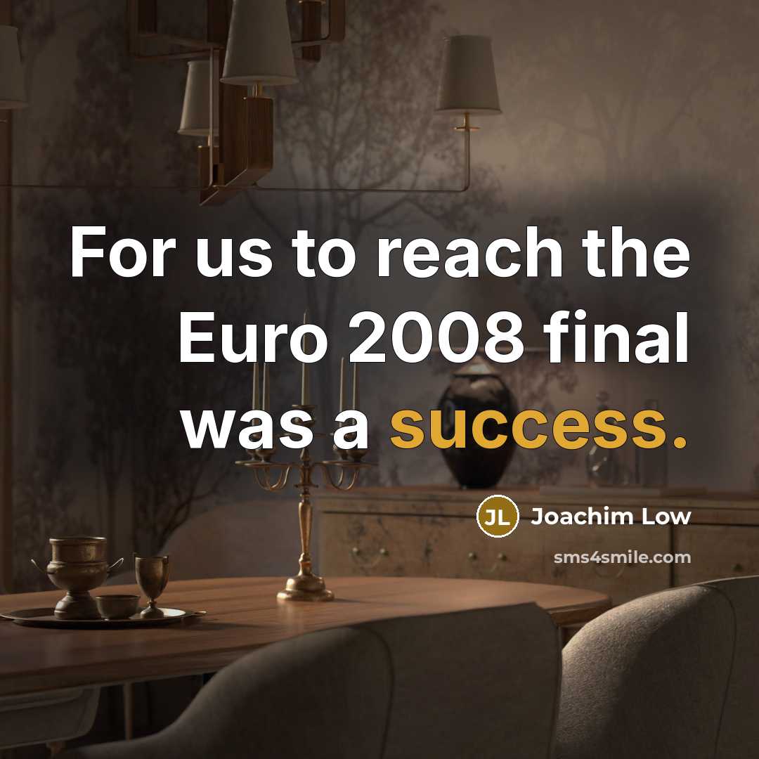 “For us to reach the Euro 2008 final was a success.” quote by Joachim Low