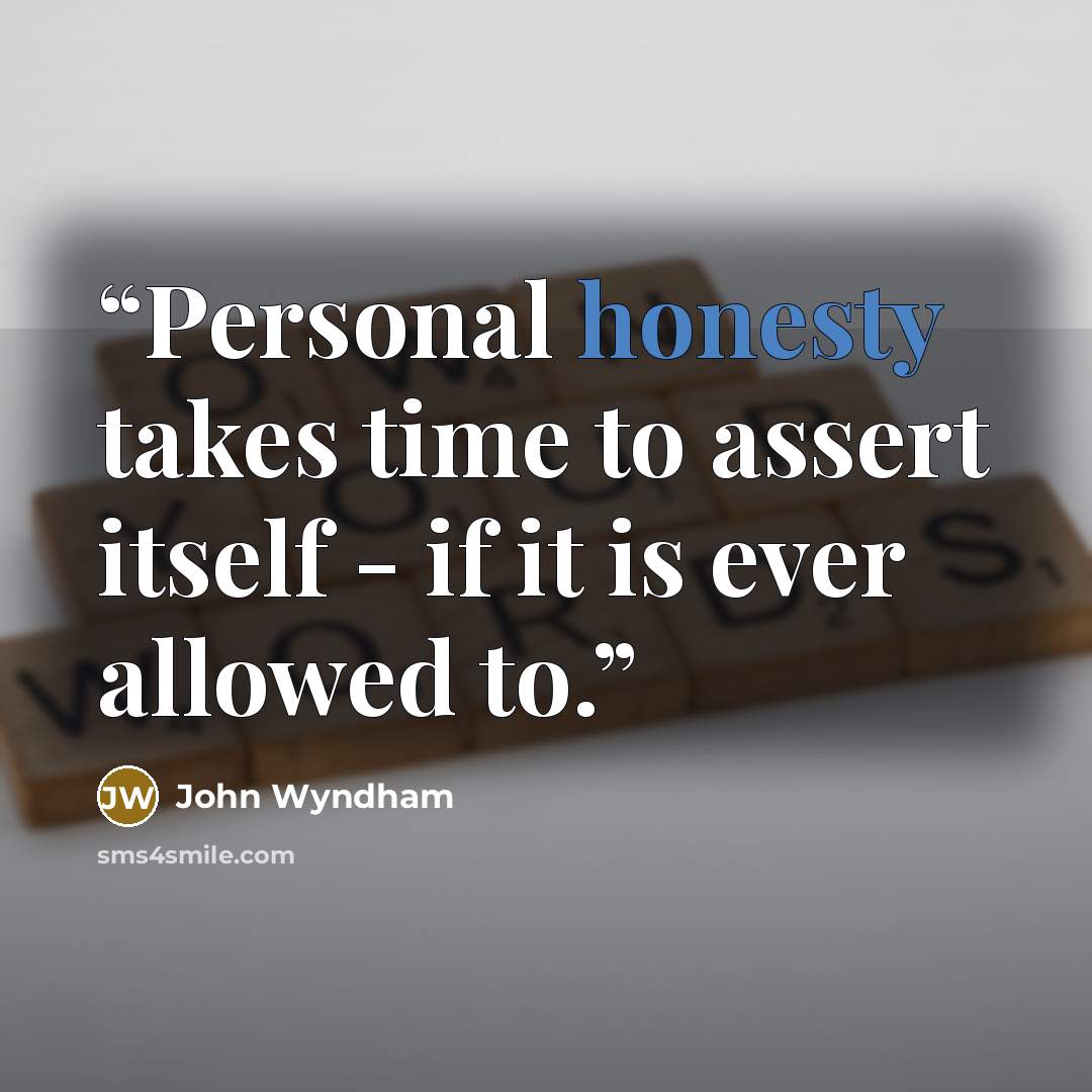 “Personal honesty takes time to assert itself - if it is ever allowed to.” quote by John Wyndham