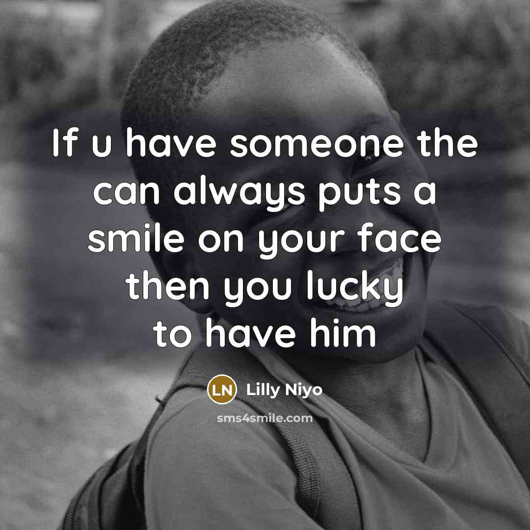 “If u have someone the can always puts a smile on your face then you lucky to have him” quote by Lilly Niyo