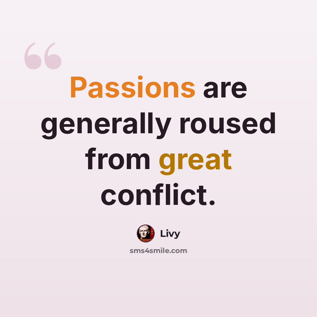 “Passions are generally roused from great conflict.” quote by Livy