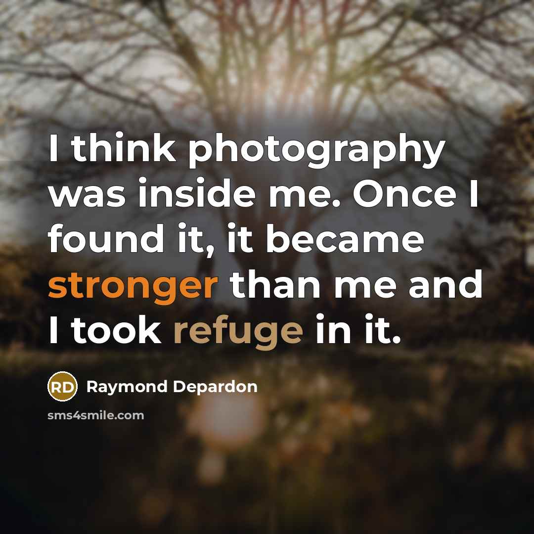 “I think photography was inside me. Once I found it, it became stronger than me and I took refuge in it.” quote by Raymond Depardon