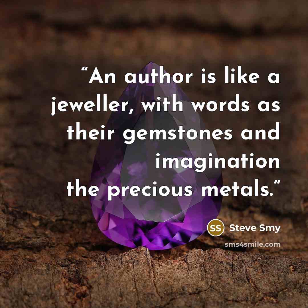 “An author is like a jeweller, with words as their gemstones and imagination the precious metals.” quote by Steve Smy