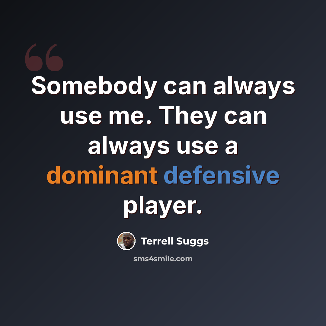 “Somebody can always use me. They can always use a dominant defensive player.” quote by Terrell Suggs