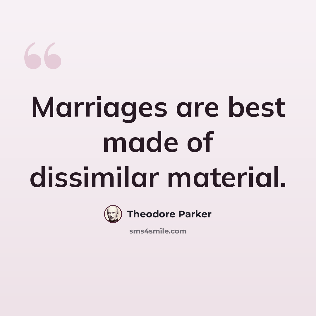 “Marriages are best made of dissimilar material.” quote by Theodore Parker