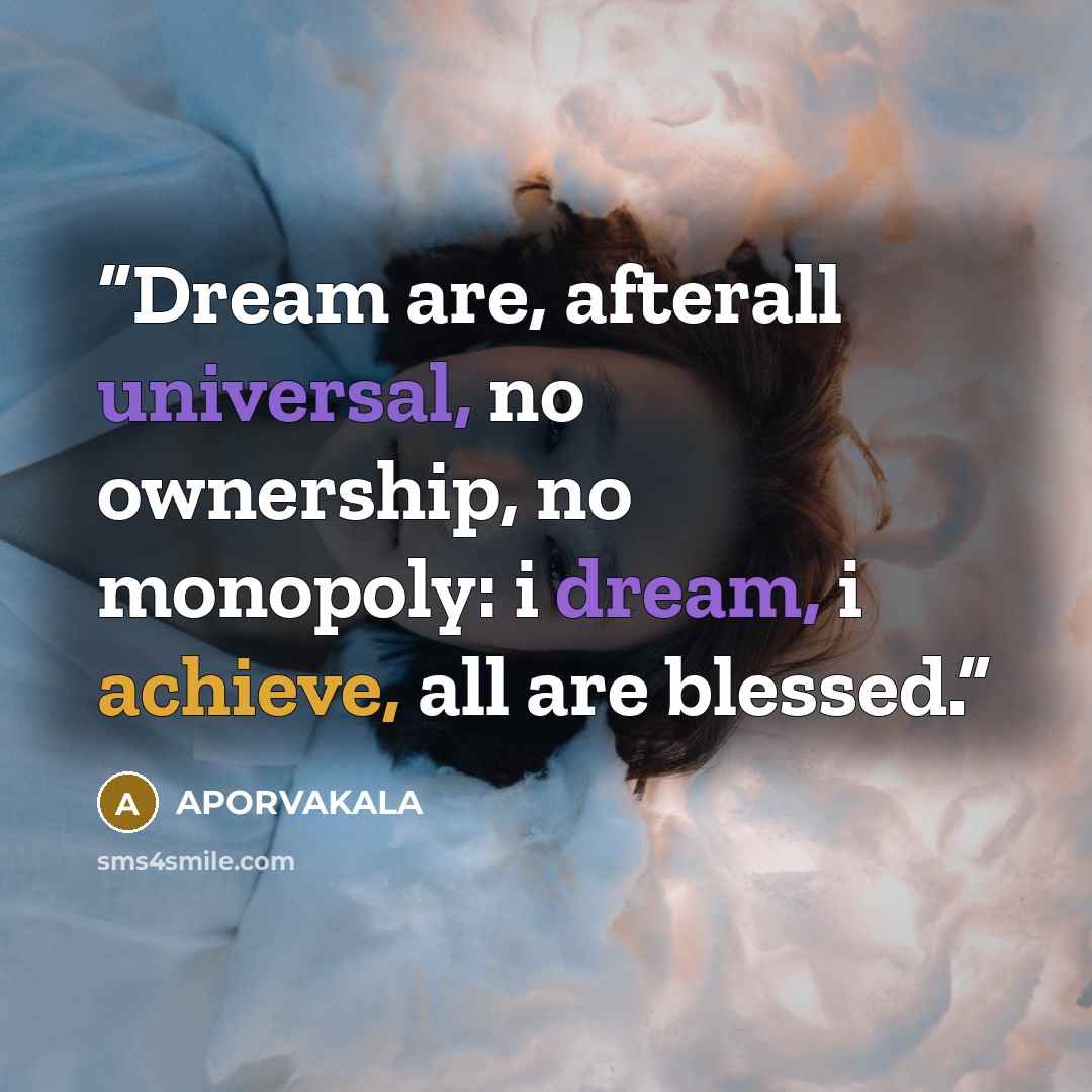 “Dream are, afterall universal, no ownership, no monopoly: i dream, i achieve, all are blessed.” quote by APORVAKALA