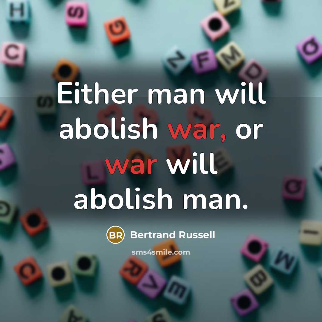 “Either man will abolish war, or war will abolish man.” quote by Bertrand Russell
