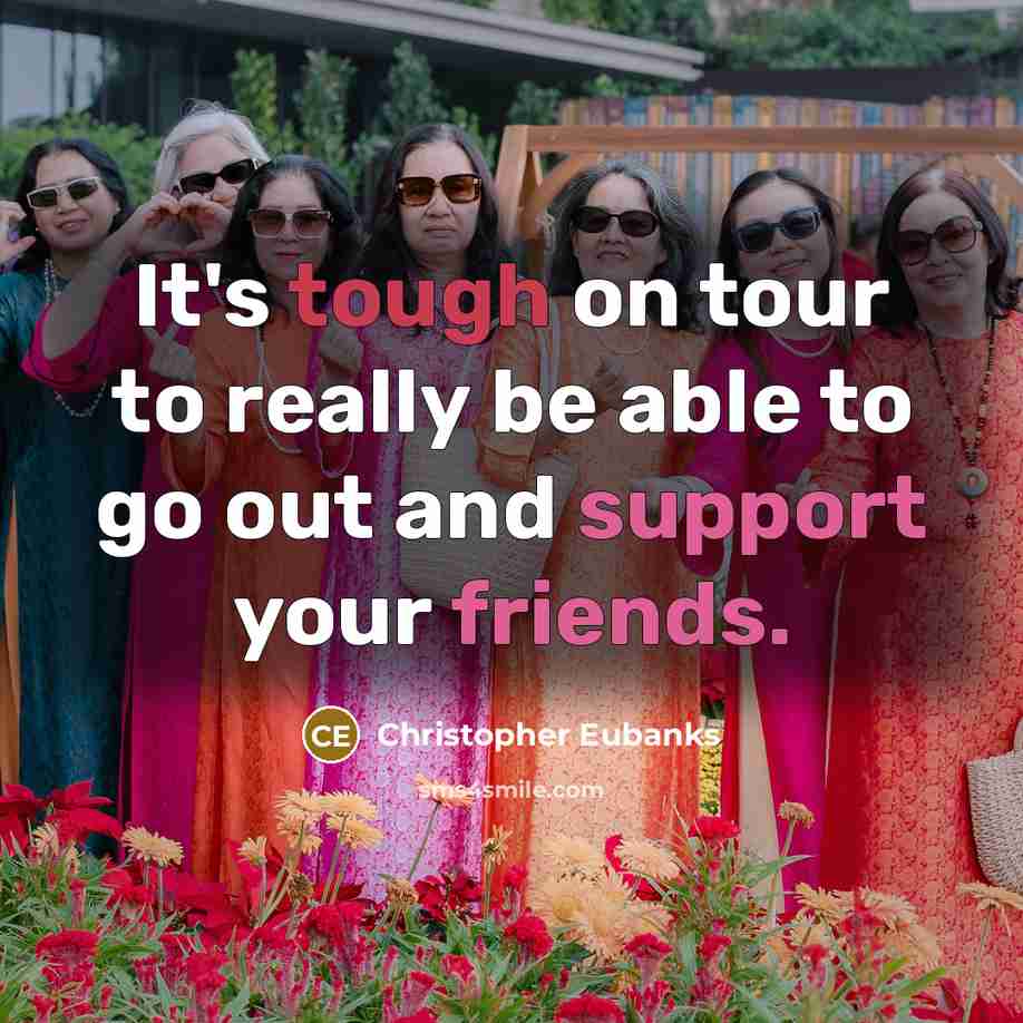 “It's tough on tour to really be able to go out and support your friends.” quote by Christopher Eubanks