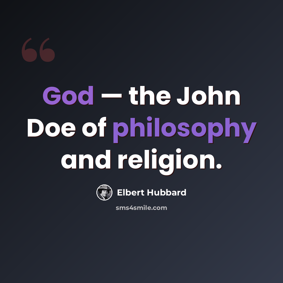 “God — the John Doe of philosophy and religion.” quote by Elbert Hubbard
