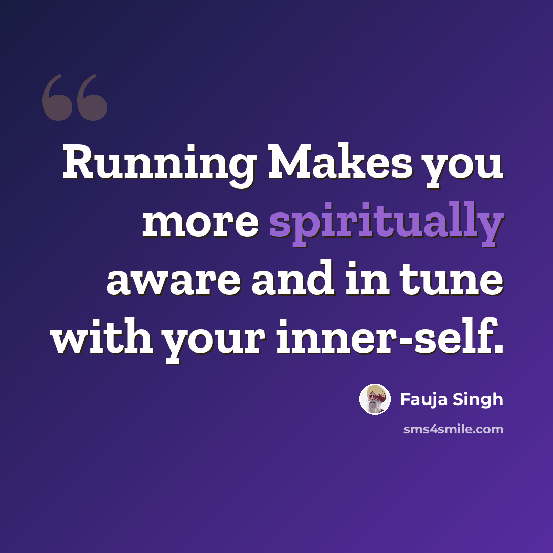 “Running Makes you more spiritually aware and in tune with your inner-self.” quote by Fauja Singh