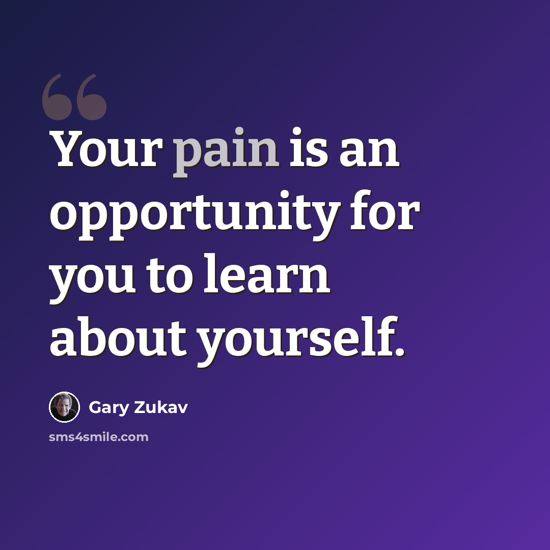 “Your pain is an opportunity for you to learn about yourself.” quote by Gary Zukav
