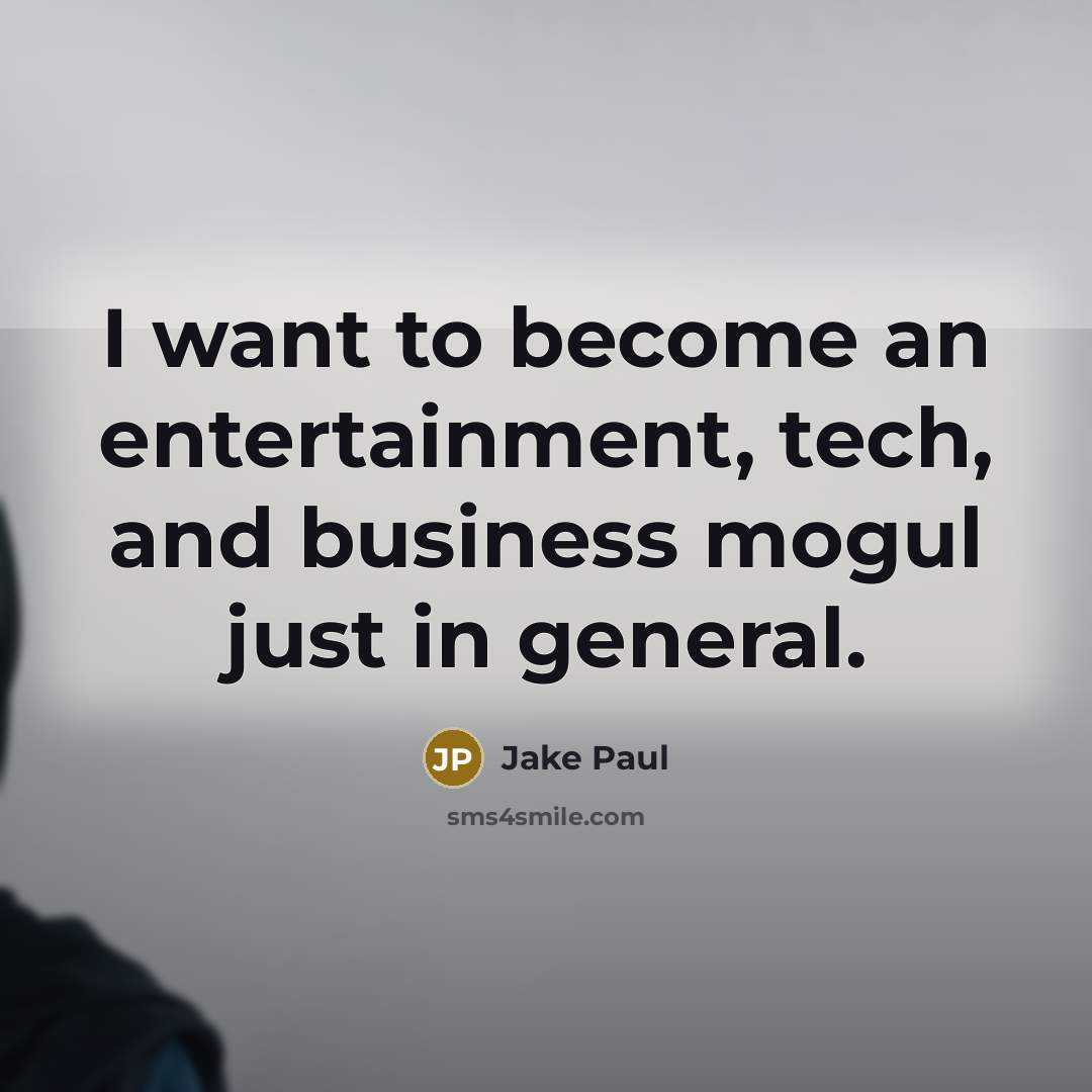 “I want to become an entertainment, tech, and business mogul just in general.” quote by Jake Paul