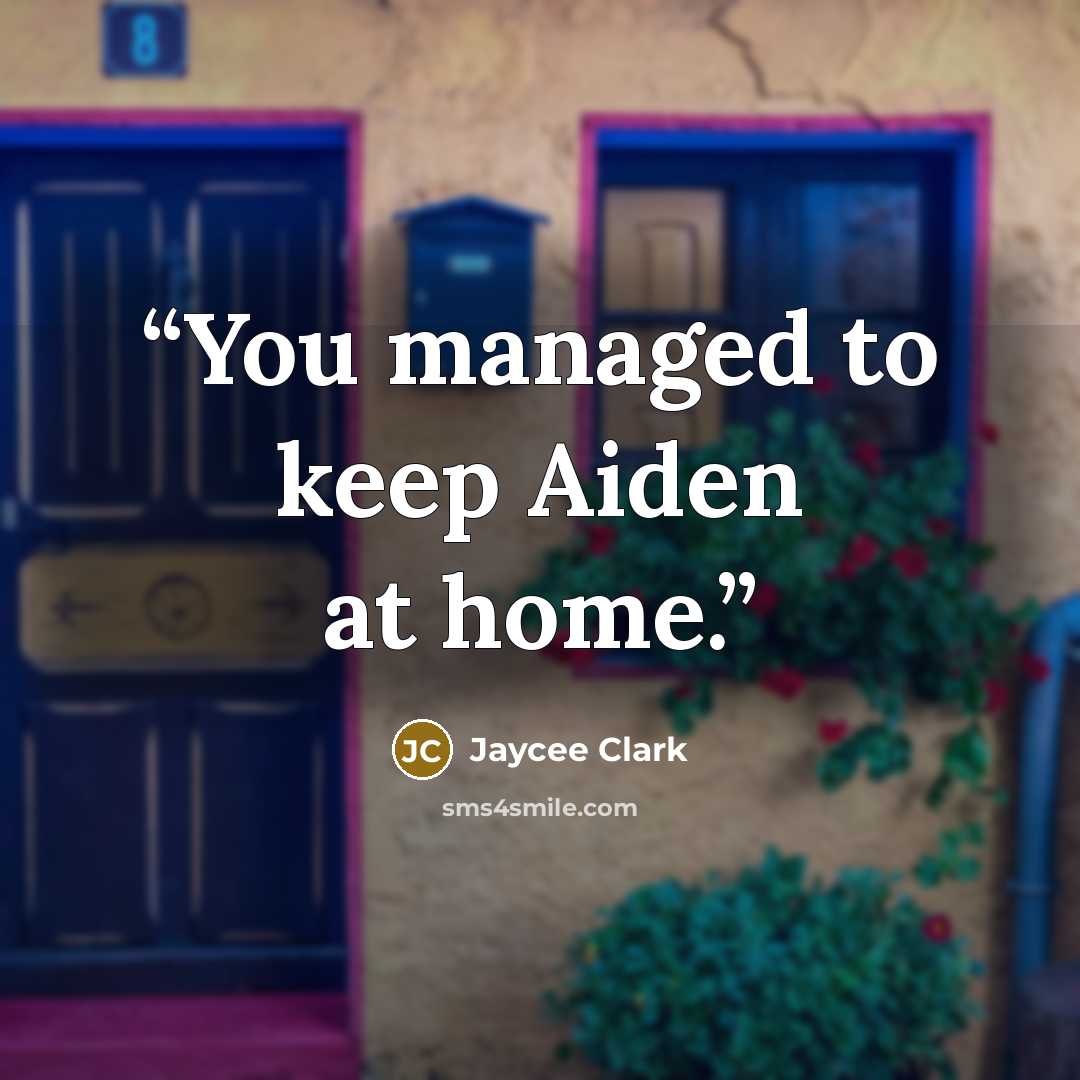 “You managed to keep Aiden at home.” quote by Jaycee Clark