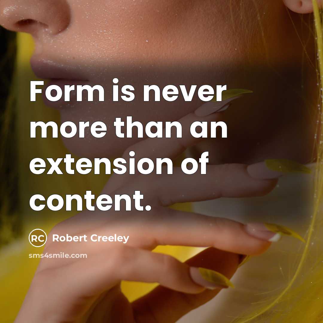 “Form is never more than an extension of content.” quote by Robert Creeley
