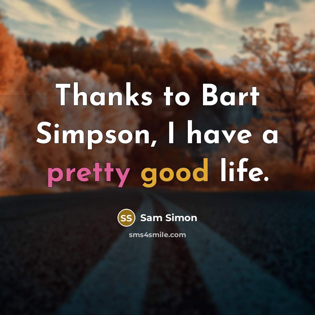“Thanks to Bart Simpson, I have a pretty good life.” quote by Sam Simon