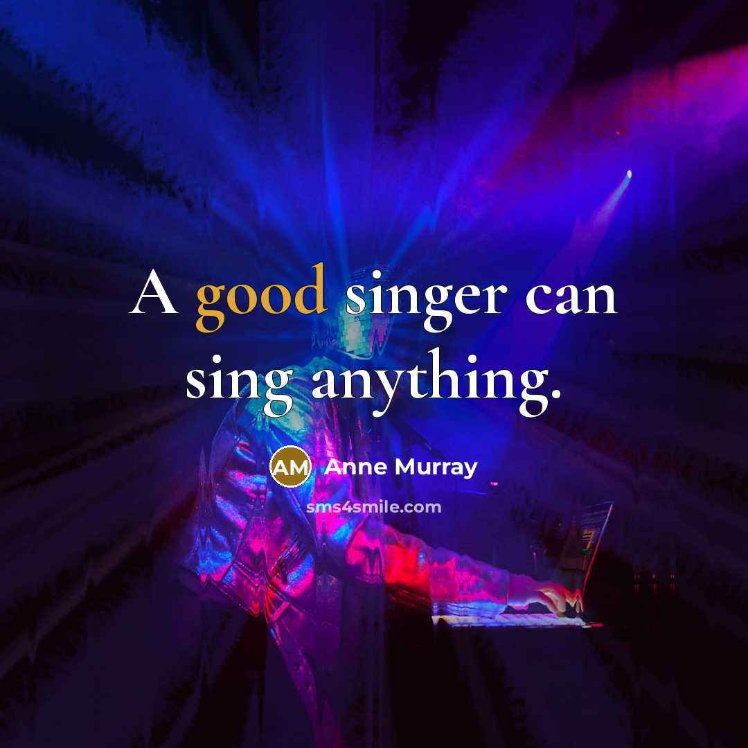 “A good singer can sing anything.” quote by Anne Murray