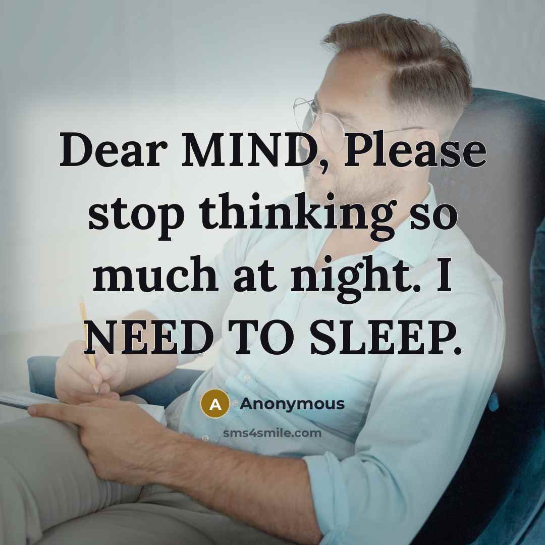 “Dear MIND, Please stop thinking so much at night. I NEED TO SLEEP.” quote by Anonymous