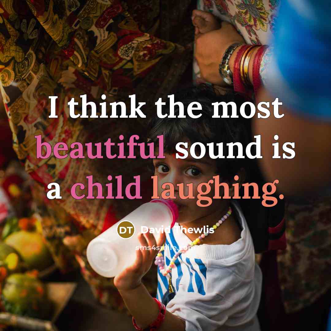 “I think the most beautiful sound is a child laughing.” quote by David Thewlis