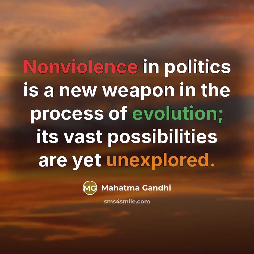 “Nonviolence in politics is a new weapon in the process of evolution; its vast possibilities are yet unexplored.” quote by Mahatma Gandhi