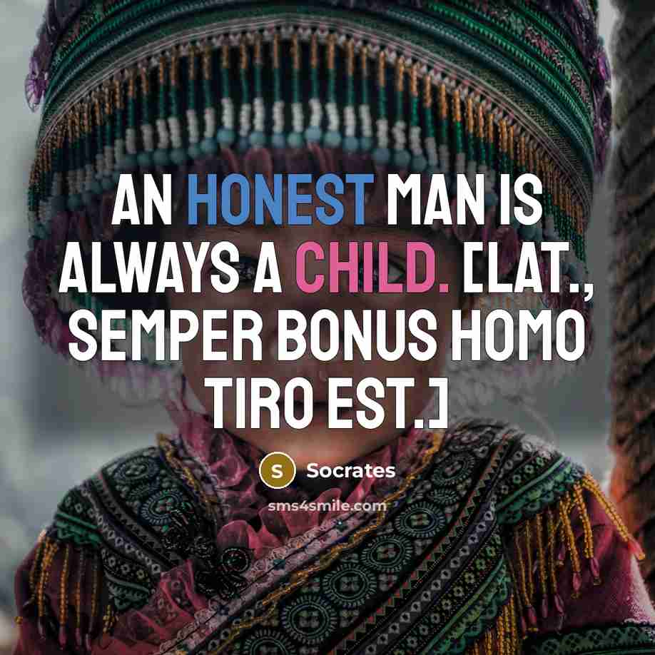 “An honest man is always a child. [Lat., Semper bonus homo tiro est.]” quote by Socrates