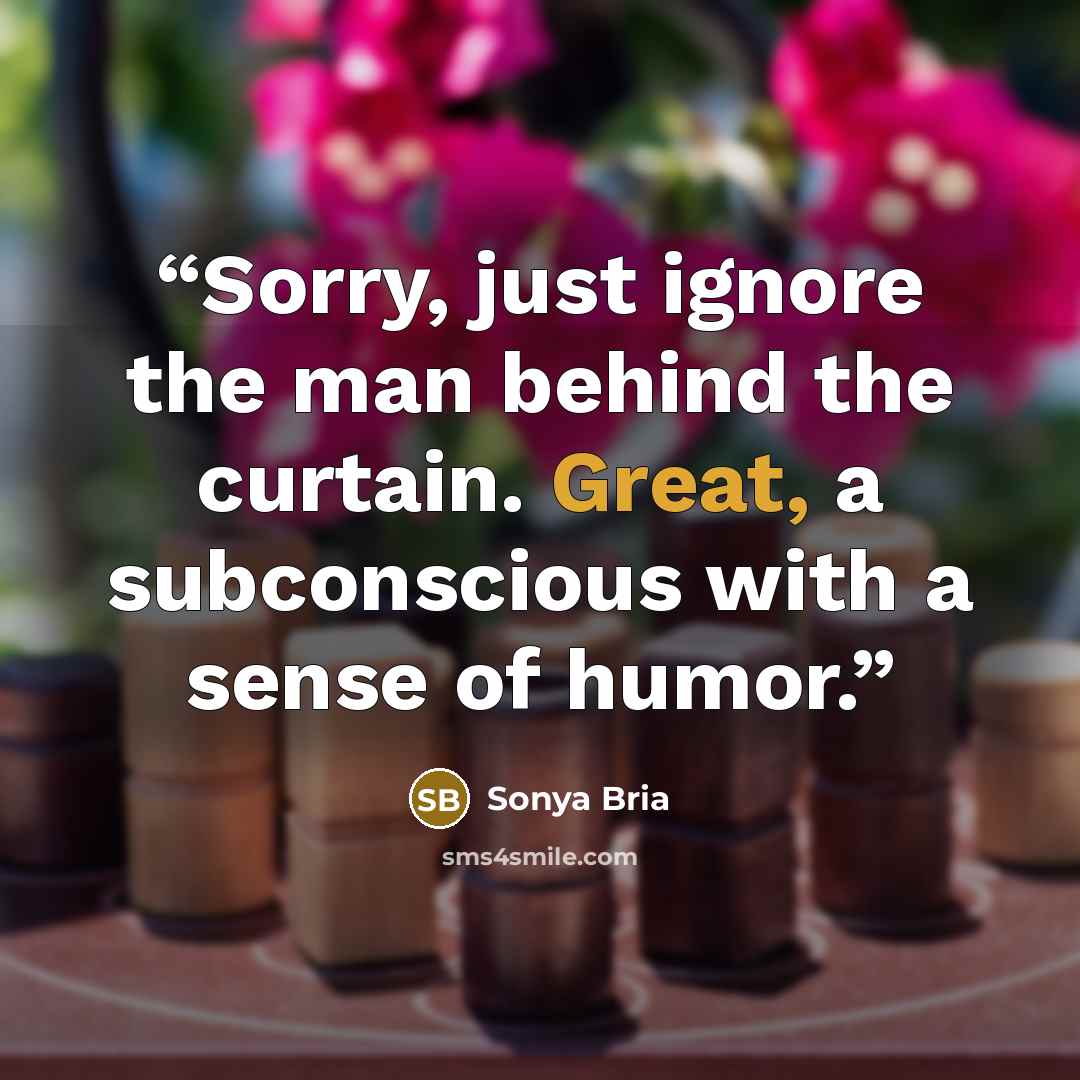 “Sorry, just ignore the man behind the curtain. Great, a subconscious with a sense of humor.” quote by Sonya Bria
