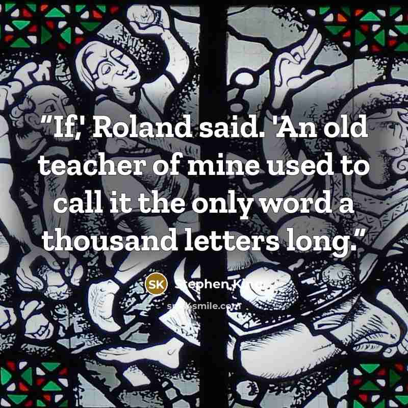 “If,' Roland said. 'An old teacher of mine used to call it the only word a thousand letters long.” quote by Stephen King