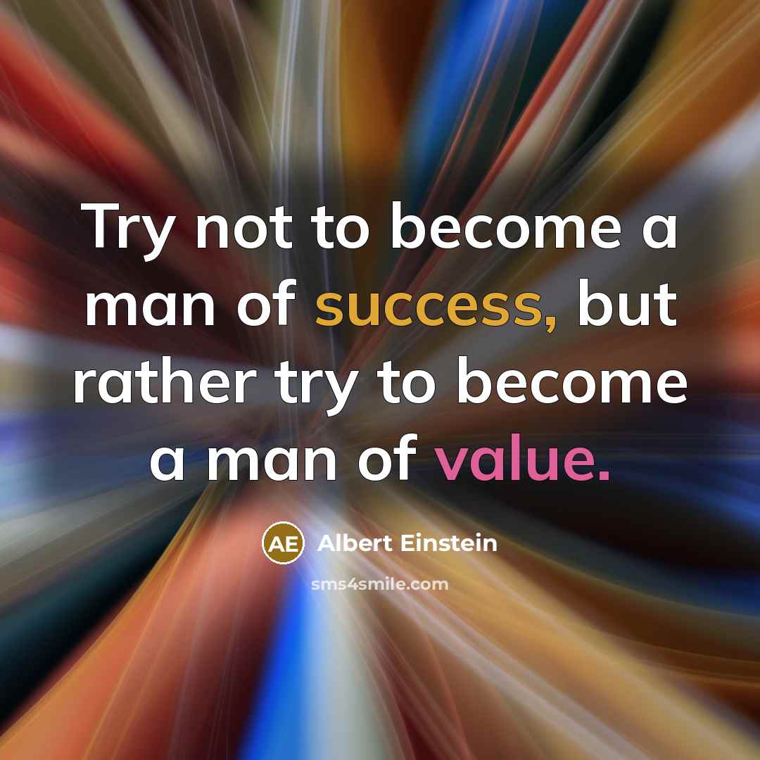 “Try not to become a man of success, but rather try to become a man of value.” quote by Albert Einstein