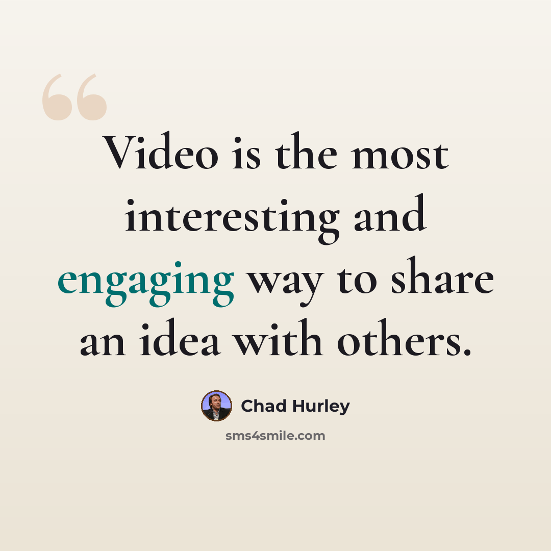 “Video is the most interesting and engaging way to share an idea with others.” quote by Chad Hurley