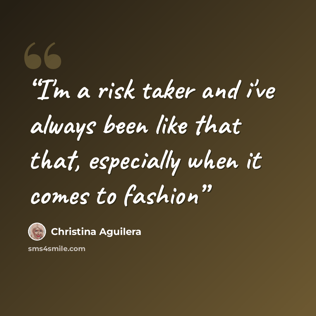 “I'm a risk taker and i've always been like that that, especially when it comes to fashion” quote by Christina Aguilera