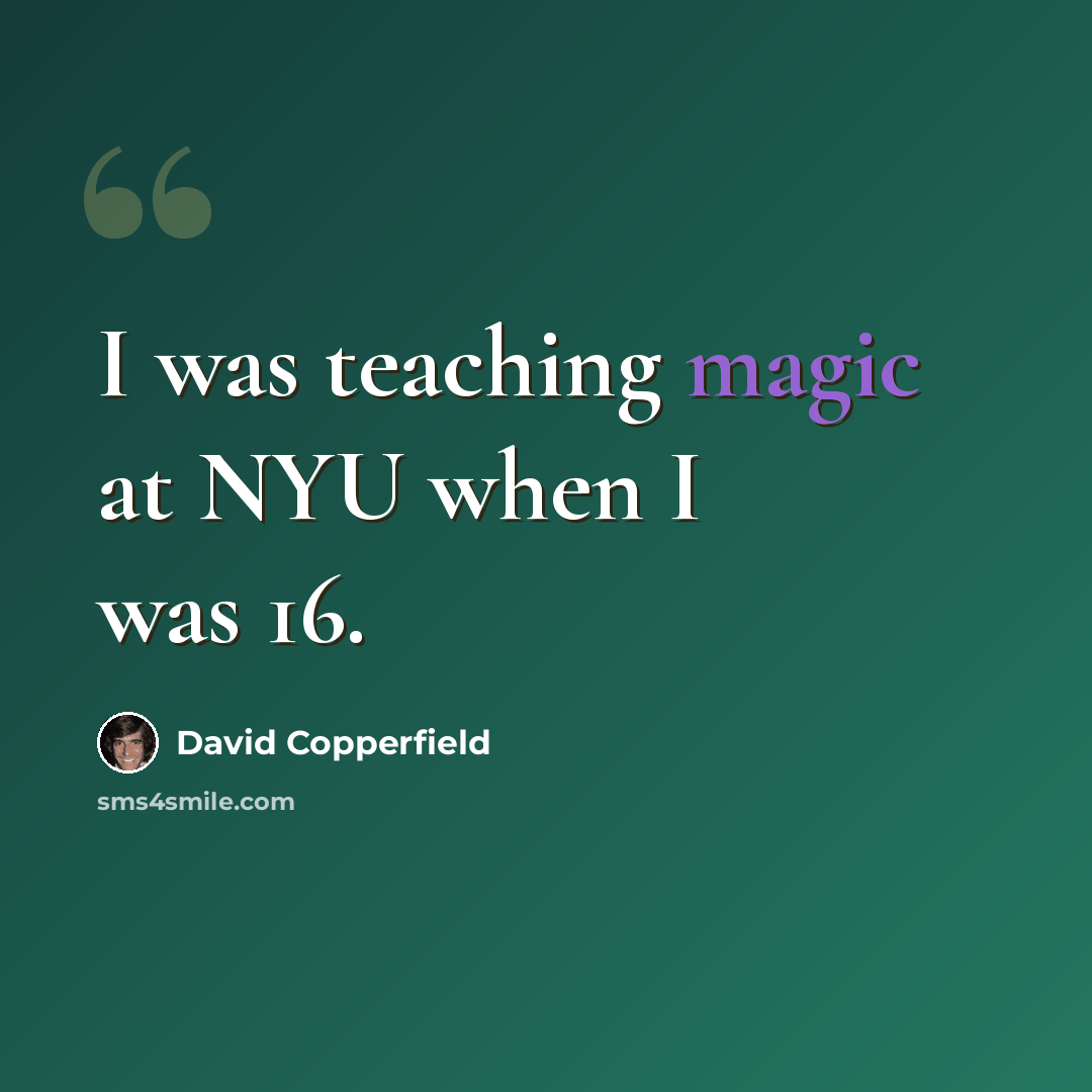 “I was teaching magic at NYU when I was 16.” quote by David Copperfield