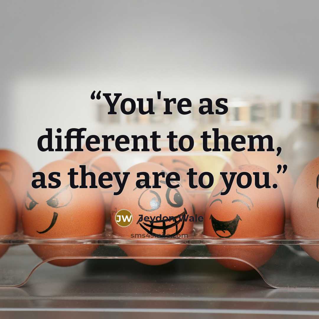 “You're as different to them, as they are to you.” quote by Jeydon Wale