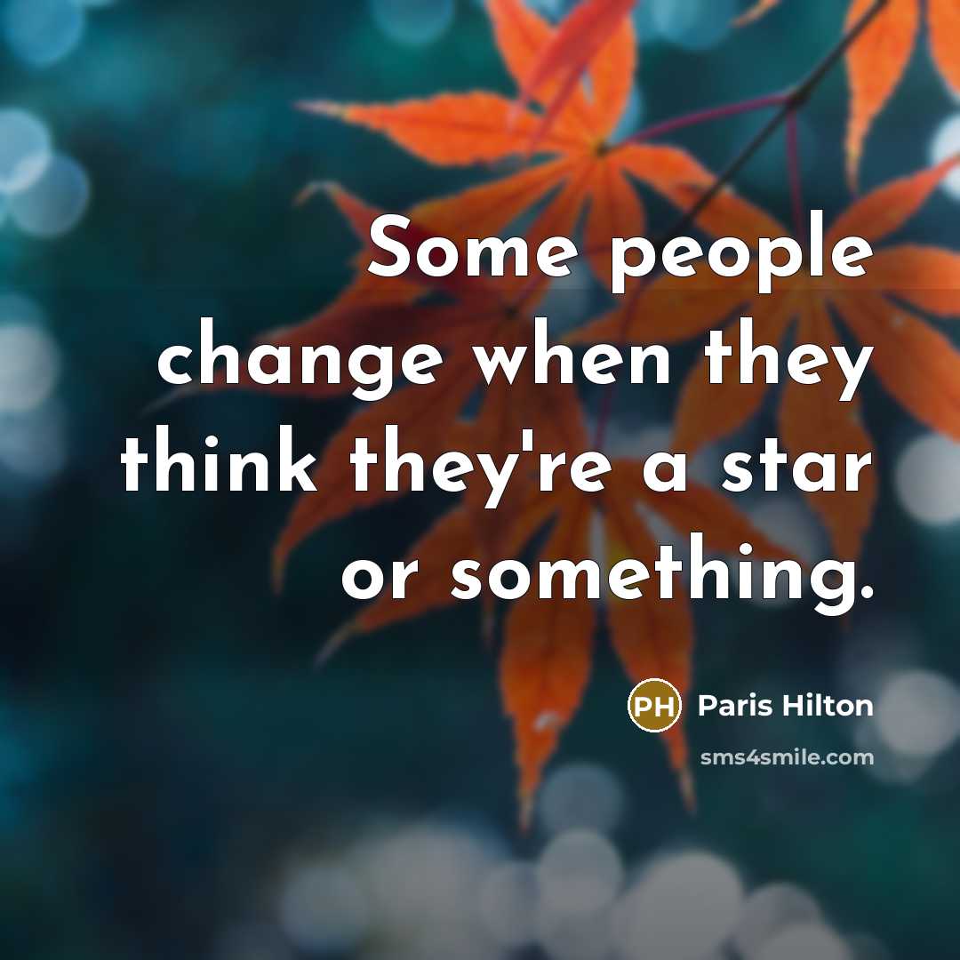 “Some people change when they think they're a star or something.” quote by Paris Hilton