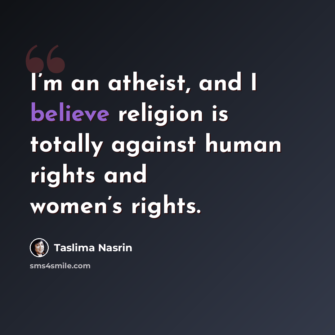 “I’m an atheist, and I believe religion is totally against human rights and women’s rights.” quote by Taslima Nasrin