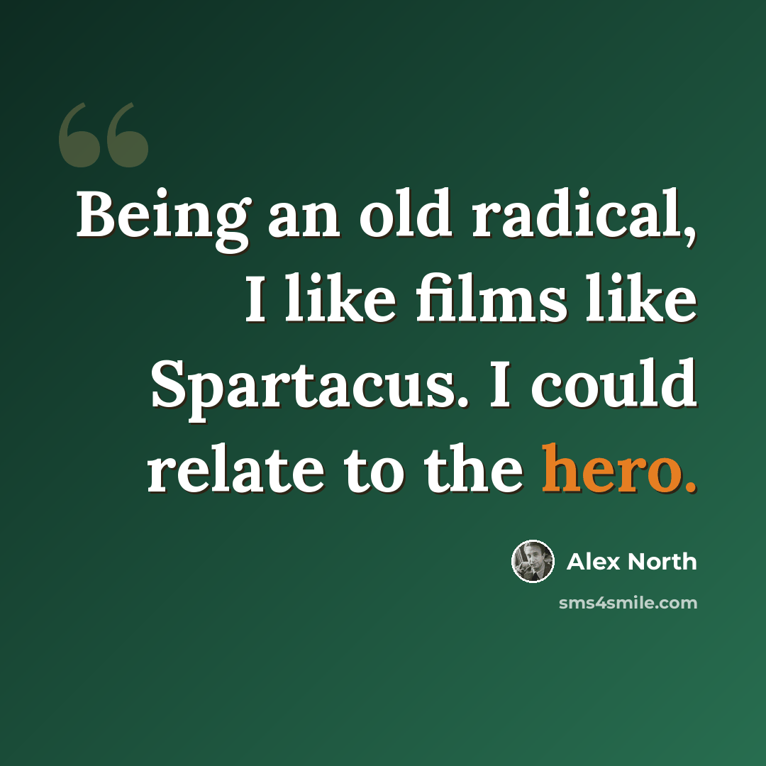 “Being an old radical, I like films like Spartacus. I could relate to the hero.” quote by Alex North
