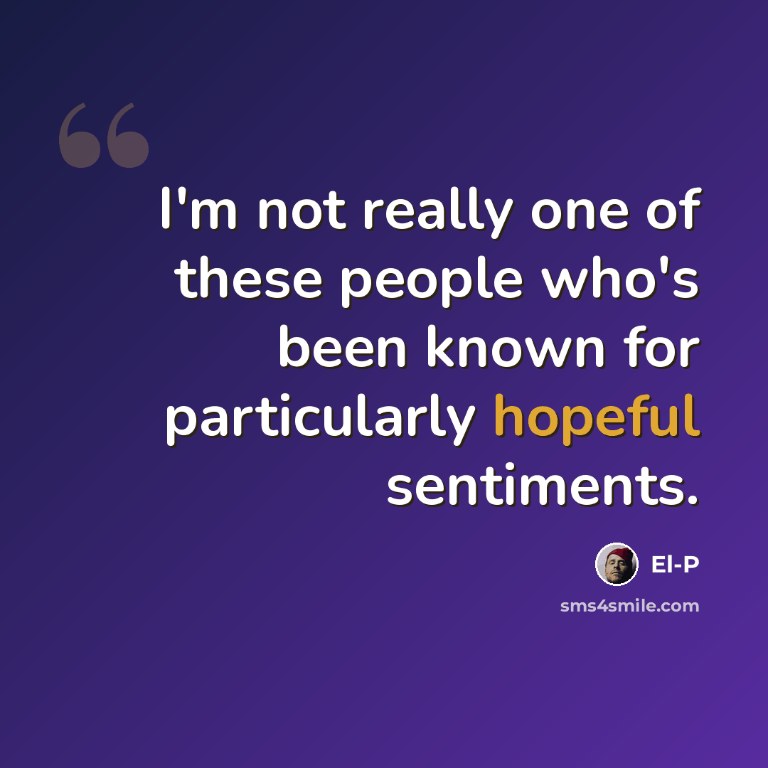 “I'm not really one of these people who's been known for particularly hopeful sentiments.” quote by El-P