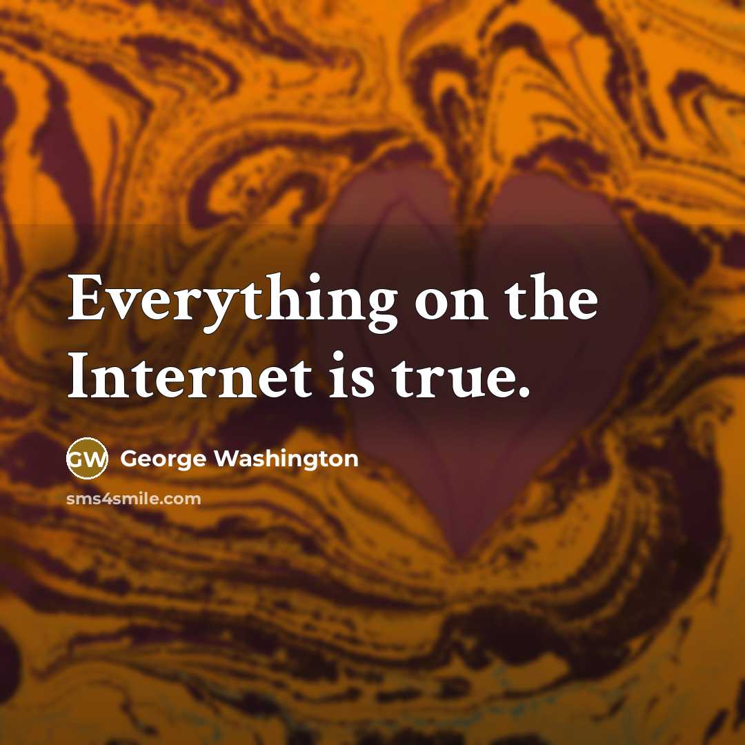 “Everything on the Internet is true.” quote by George Washington