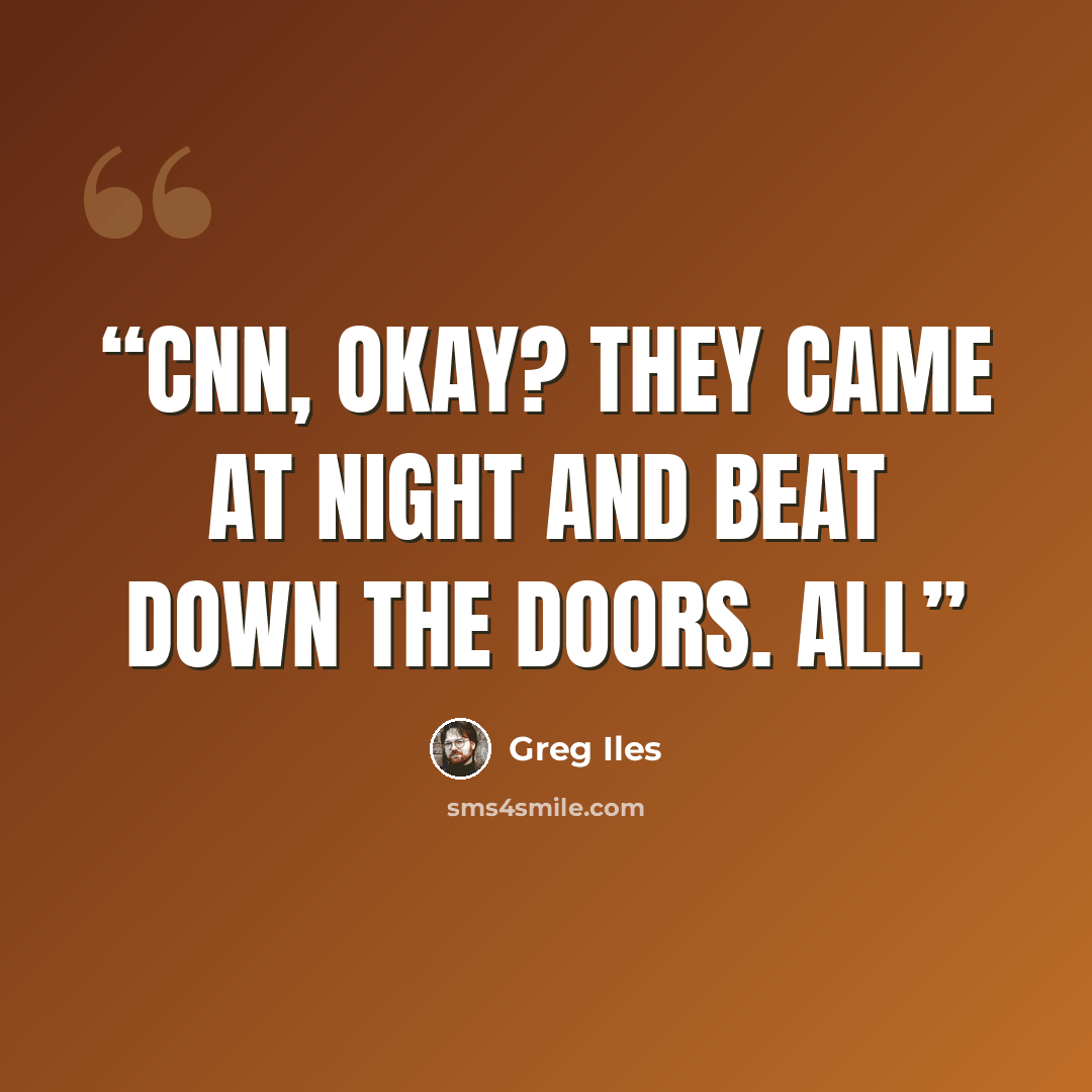 “CNN, okay? They came at night and beat down the doors. All” quote by Greg Iles
