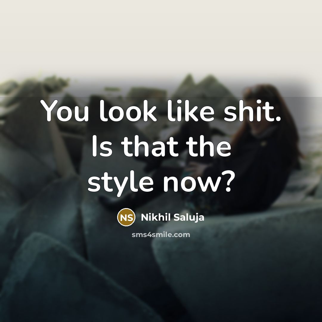 “You look like shit. Is that the style now?” quote by Nikhil Saluja