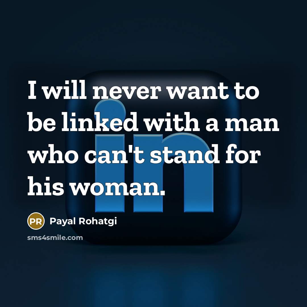 “I will never want to be linked with a man who can't stand for his woman.” quote by Payal Rohatgi