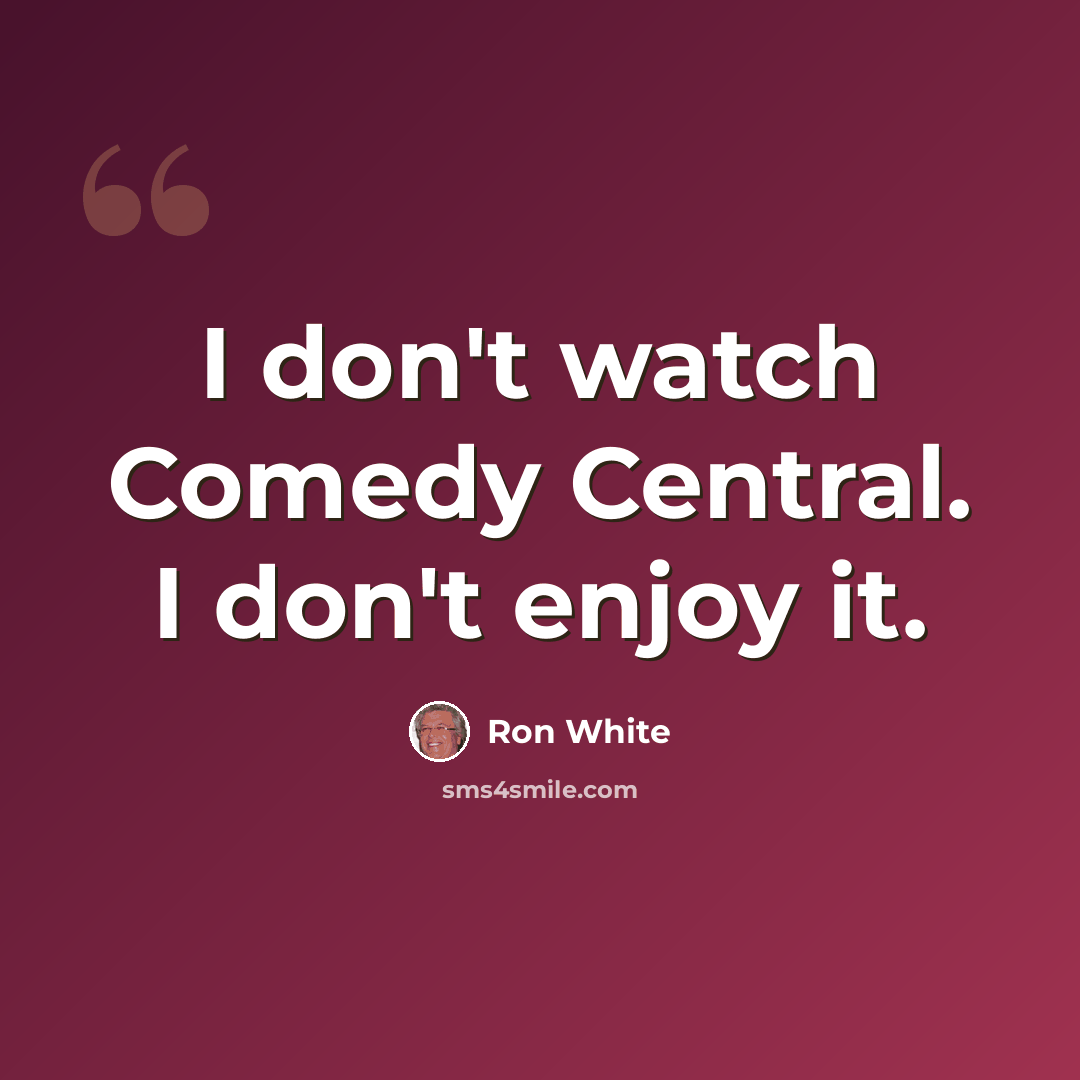 “I don't watch Comedy Central. I don't enjoy it.” quote by Ron White