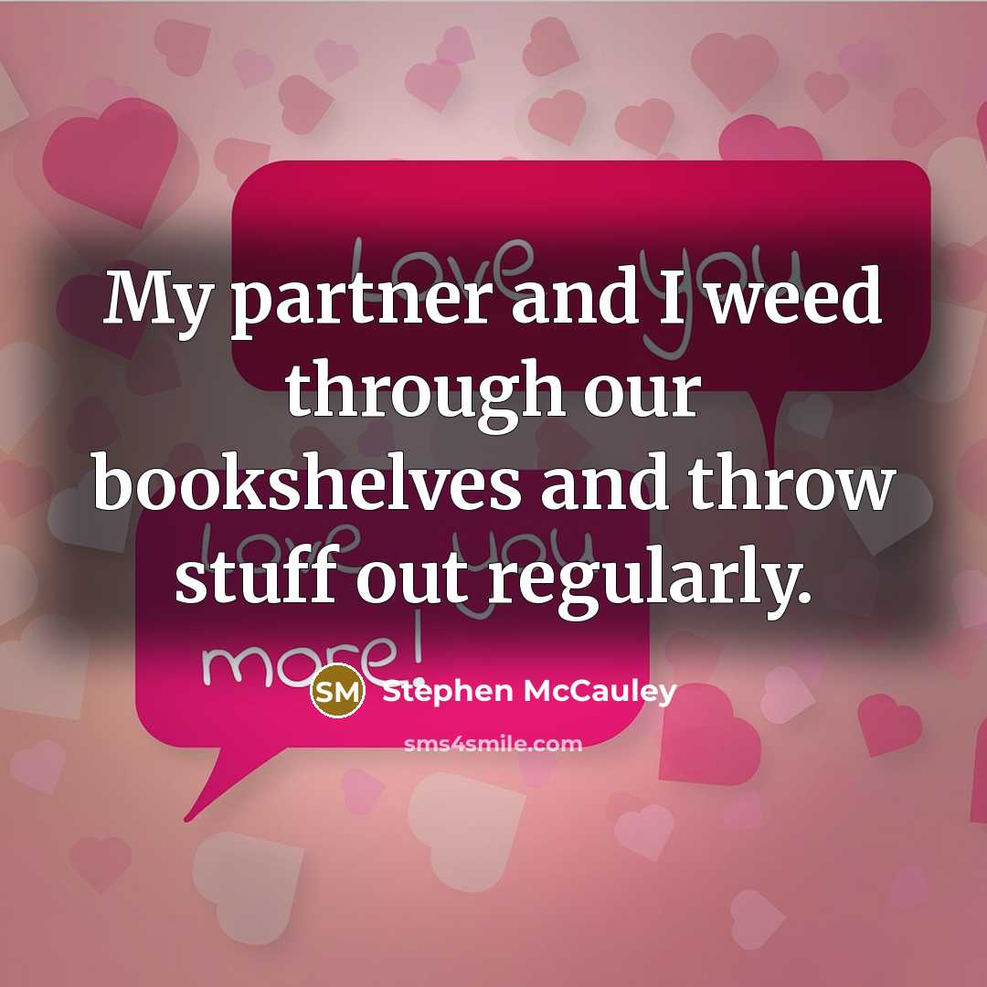 “My partner and I weed through our bookshelves and throw stuff out regularly.” quote by Stephen McCauley