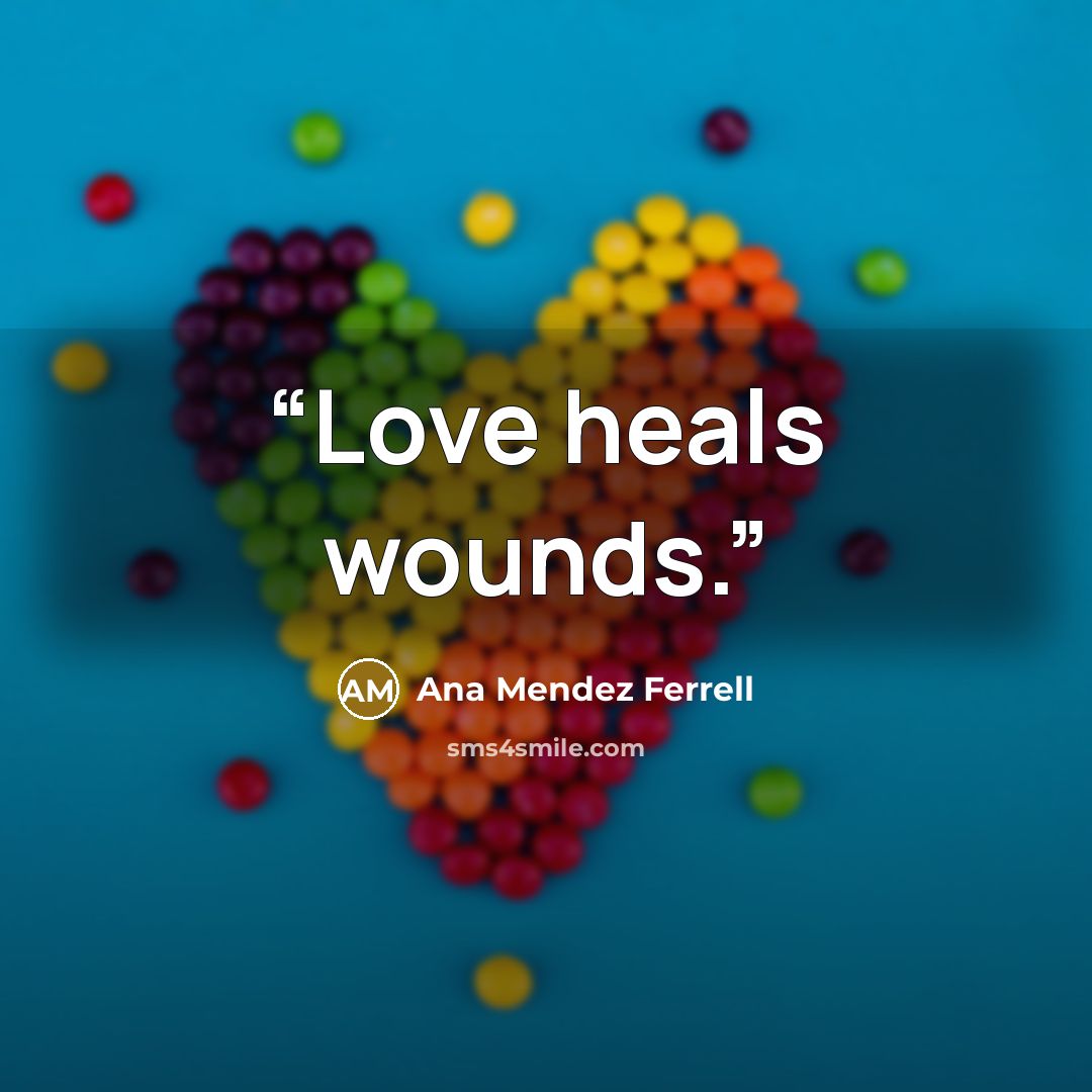 “Love heals wounds.” quote by Ana Mendez Ferrell