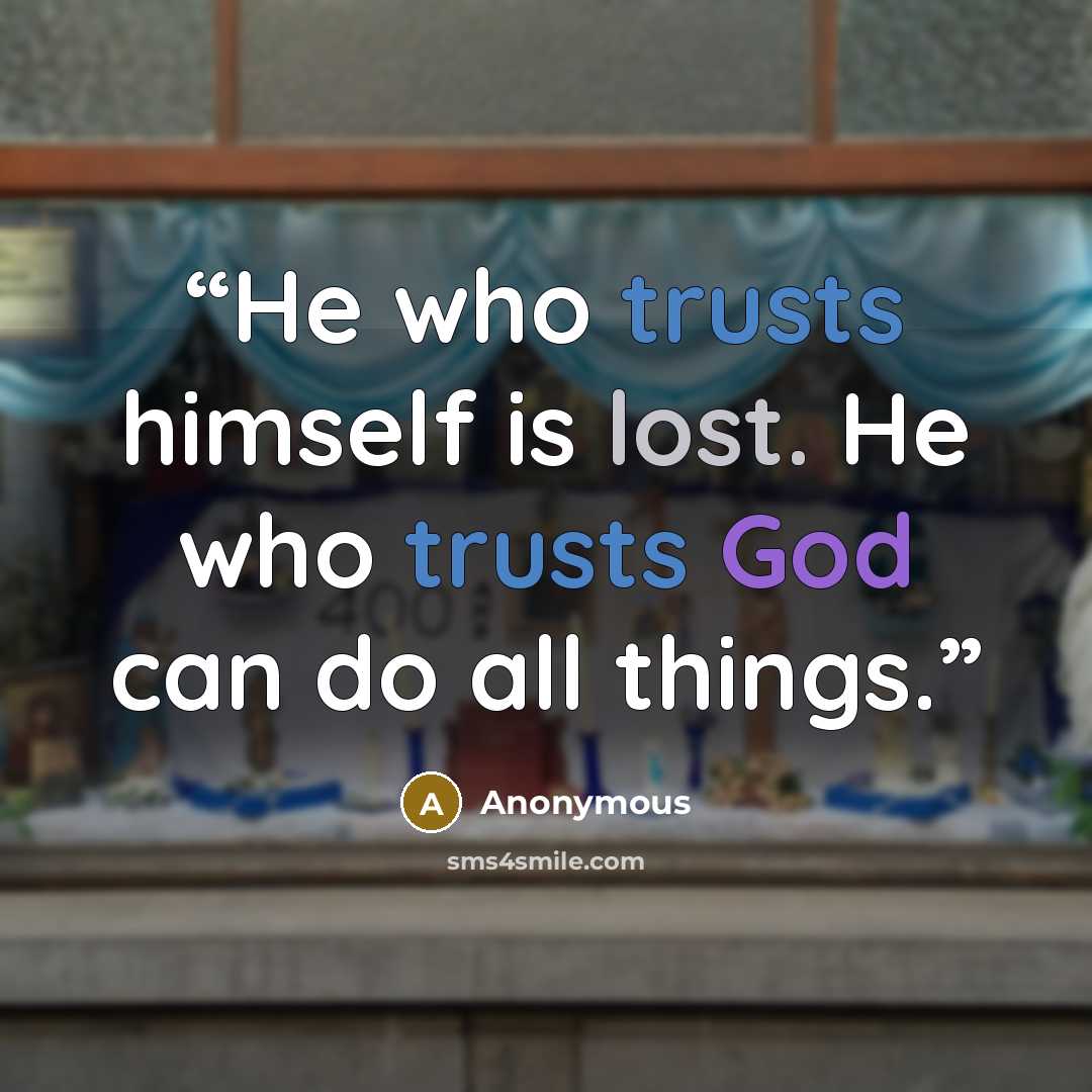“He who trusts himself is lost. He who trusts God can do all things.” quote by Anonymous