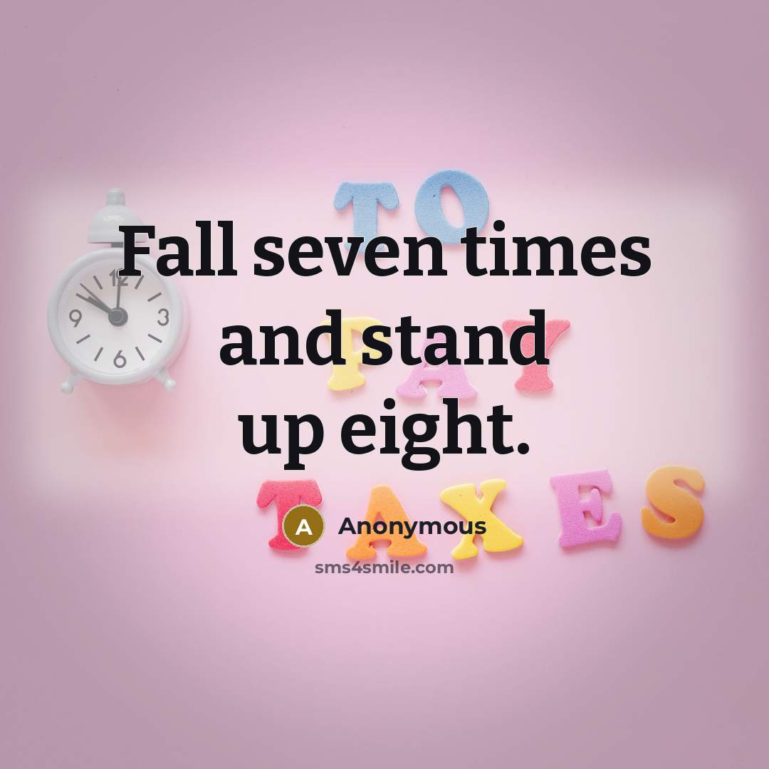 “Fall seven times and stand up eight.” quote by Anonymous